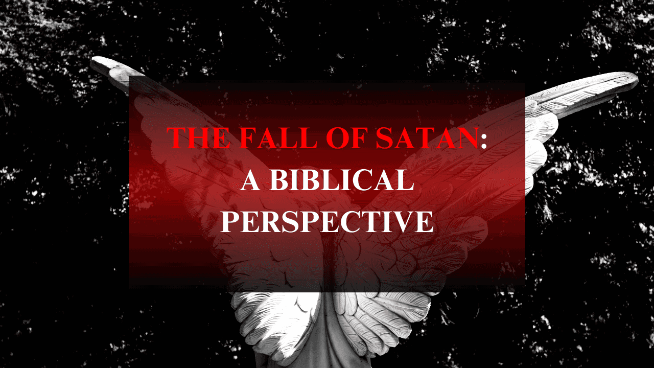 The Fall of Satan from Heaven - A Biblical Perspective.