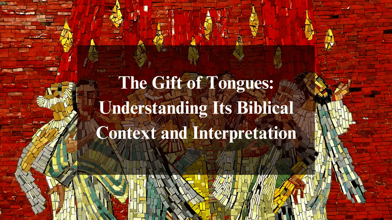 The Gift of Tongues - Understanding Its Biblical Context and Interpretation