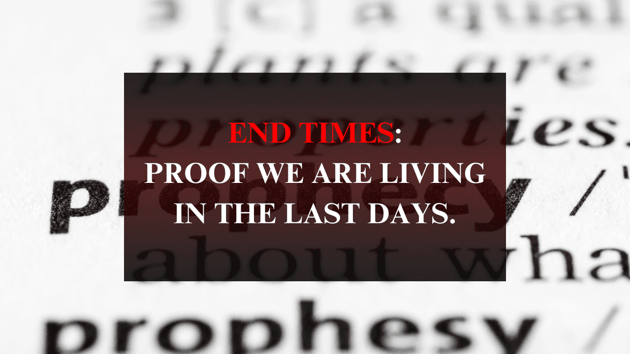 Evidence from the Bible That We May Be Living in the Last Days.